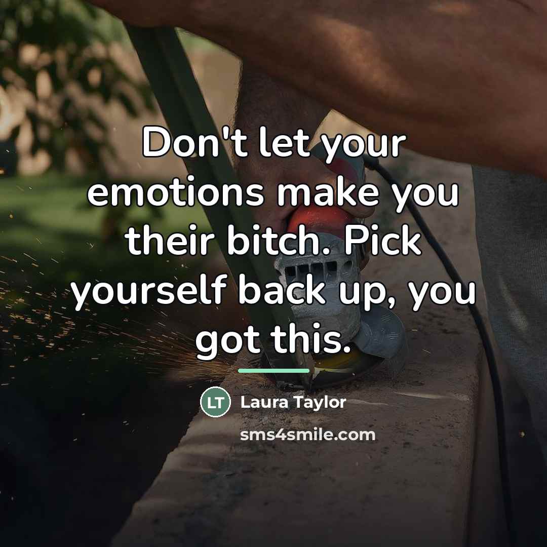 “Don't let your emotions make you their bitch. Pick yourself…” quote by Laura Taylor