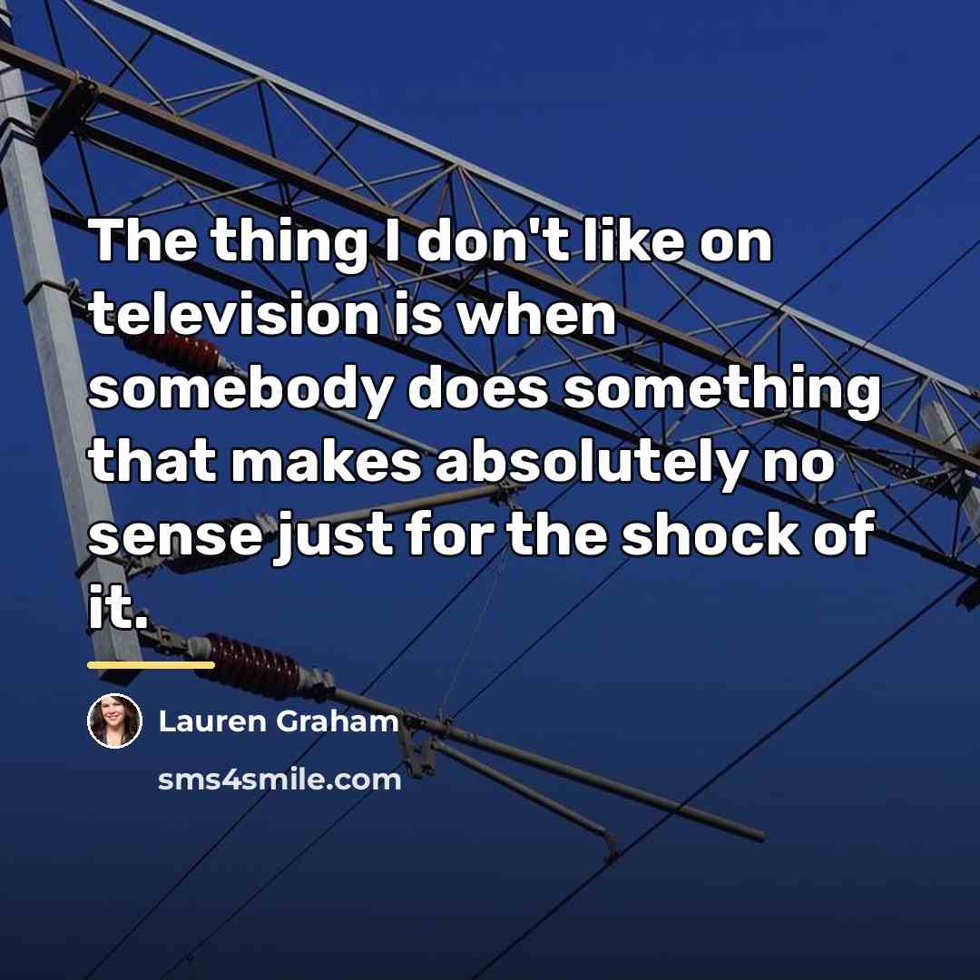 “The thing I don't like on television is when somebody…” quote by Lauren Graham