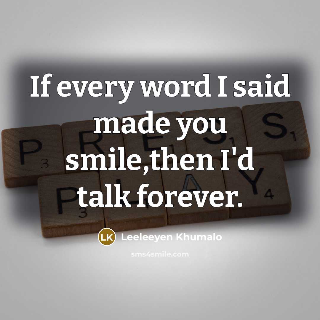“If every word I said made you smile,then I'd talk forever.” quote by Leeleeyen Khumalo