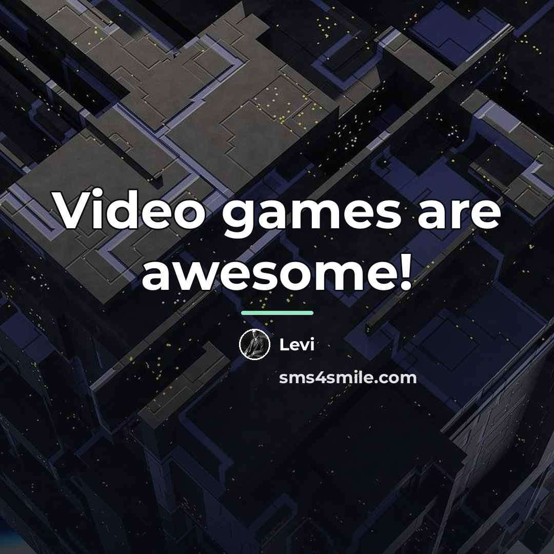 “Video games are awesome!…” quote by Levi