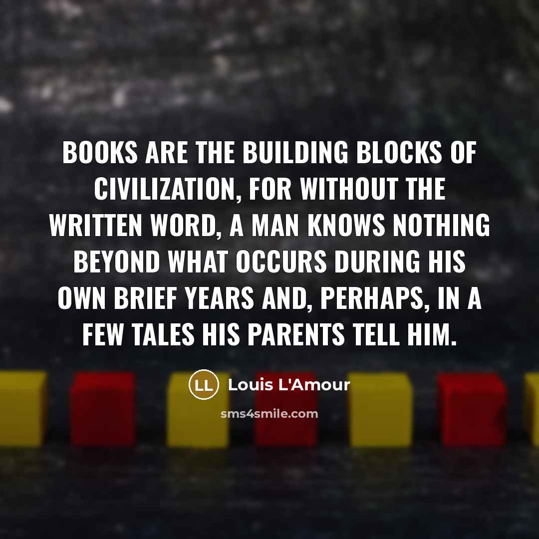 “Books are the building blocks of civilization, for without the…” quote by Louis L'Amour