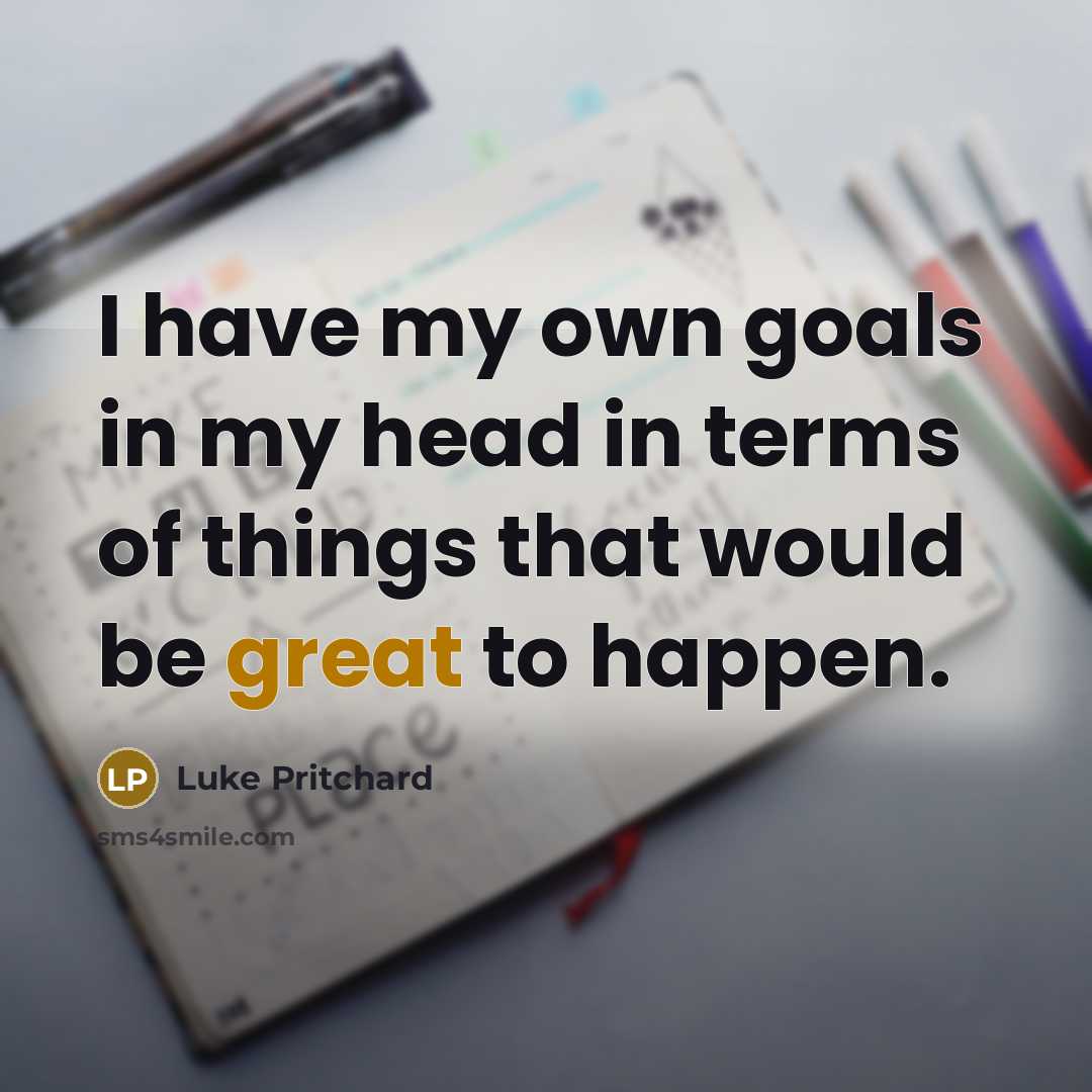 “I have my own goals in my head in terms…” quote by Luke Pritchard