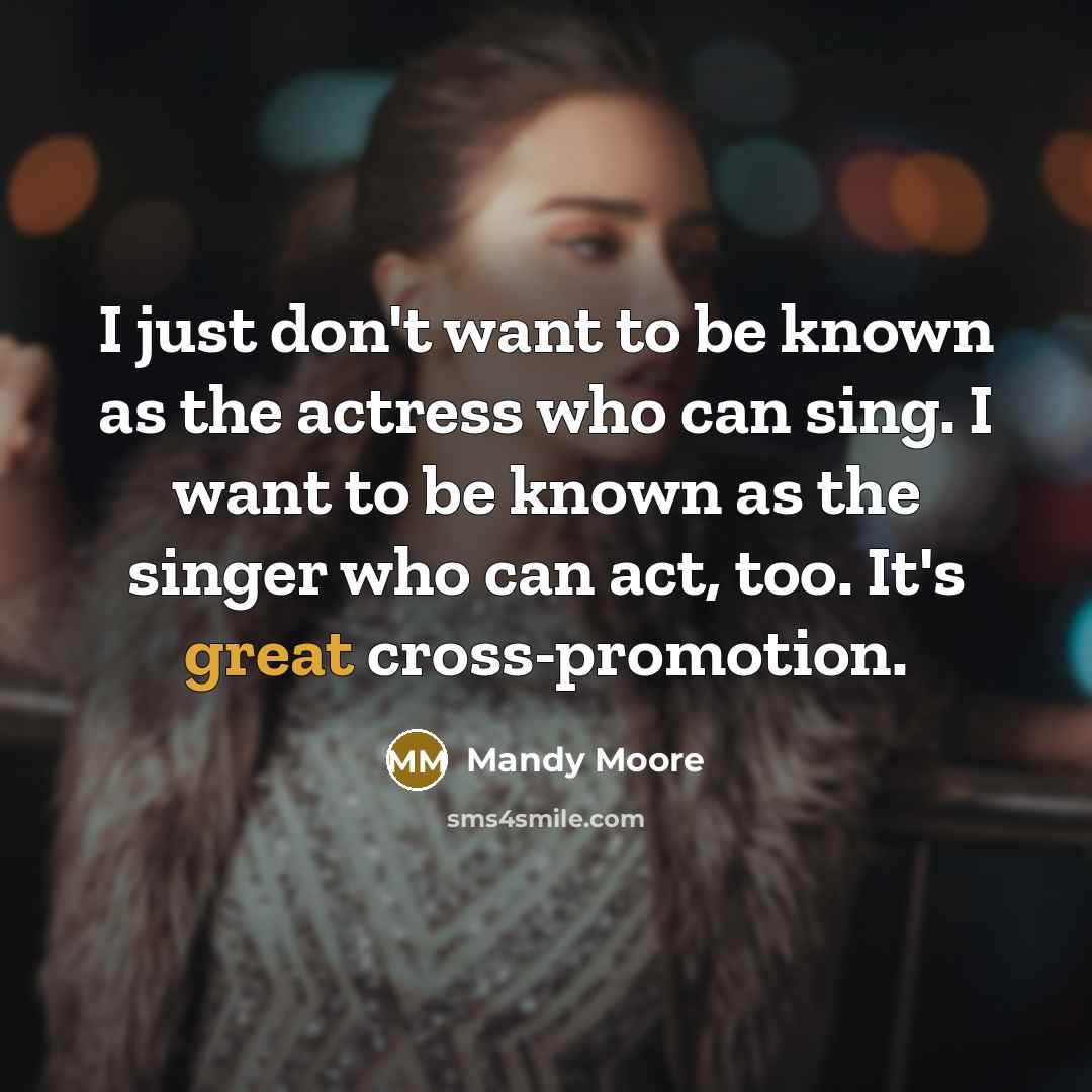 “I just don't want to be known as the actress…” quote by Mandy Moore