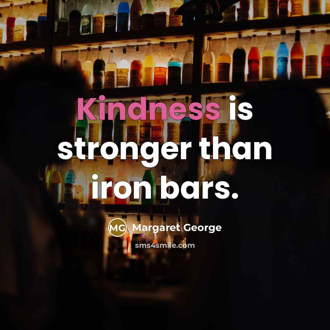 “Kindness is stronger than iron bars.…” quote by Margaret George