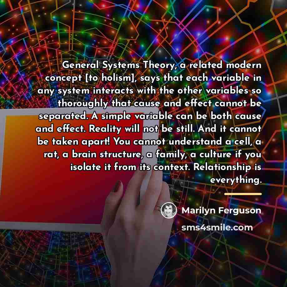“General Systems Theory, a related modern concept [to holism], says…” quote by Marilyn Ferguson