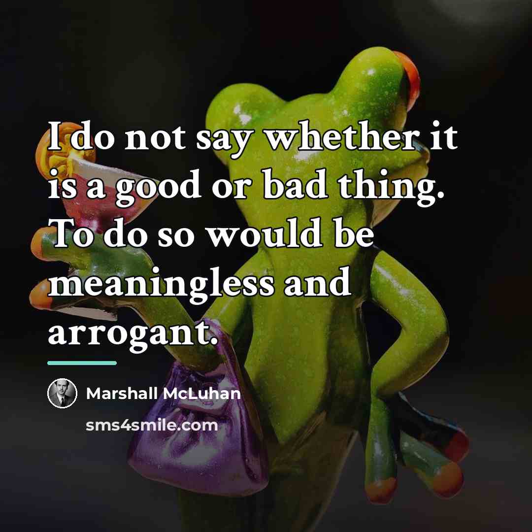 “I do not say whether it is a good or…” quote by Marshall McLuhan