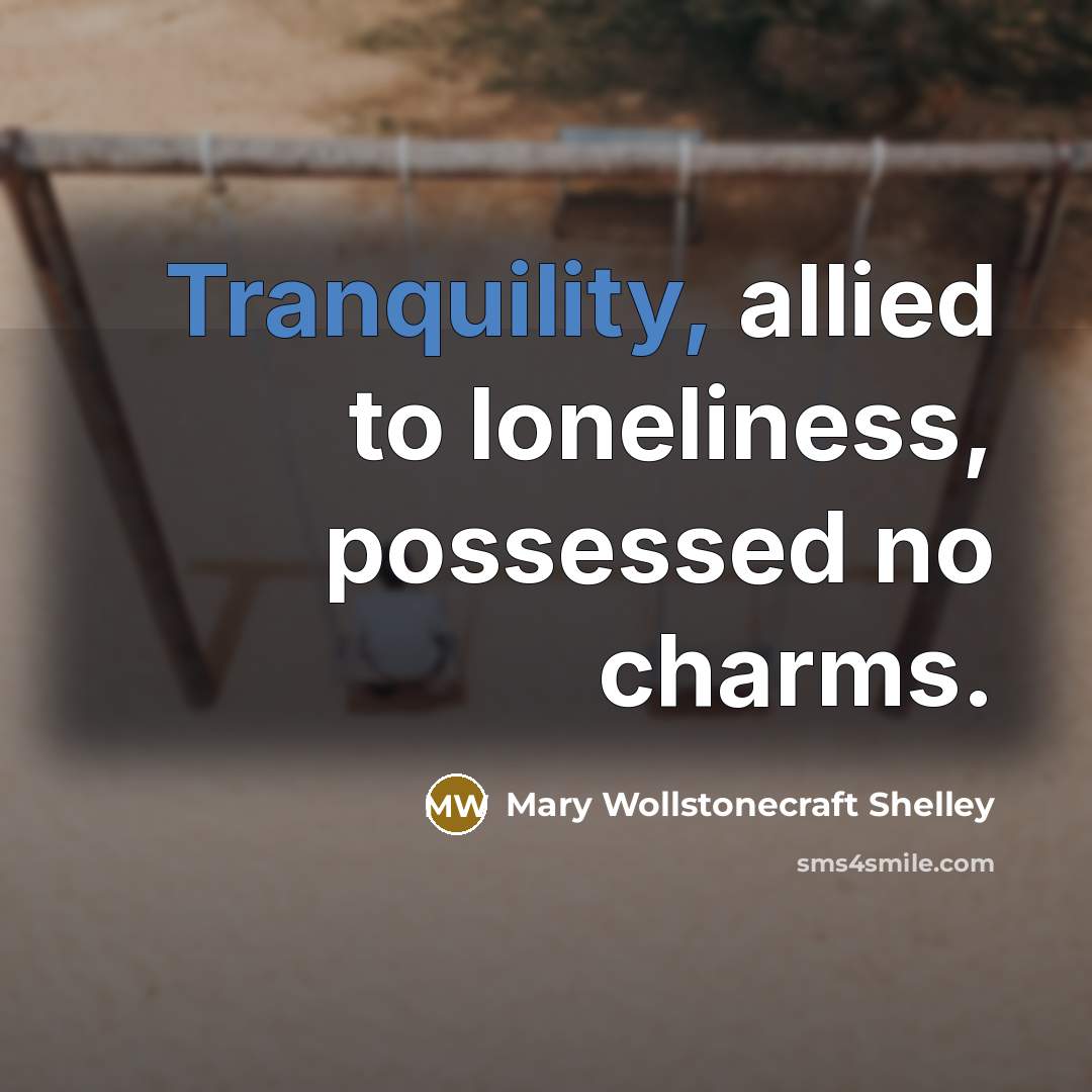 “Tranquility, allied to loneliness, possessed no charms.…” quote by Mary Wollstonecraft Shelley