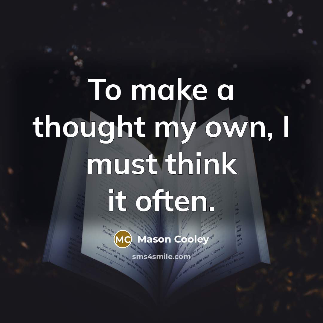 “To make a thought my own, I must think it…” quote by Mason Cooley