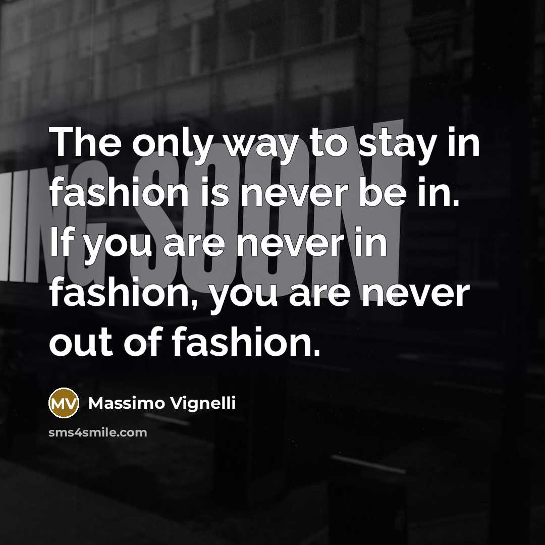 “The only way to stay in fashion is never be…” quote by Massimo Vignelli