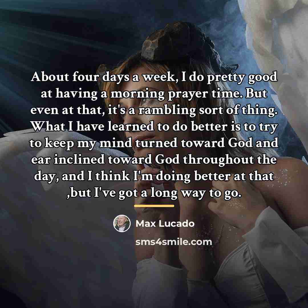 “About four days a week, I do pretty good at…” quote by Max Lucado