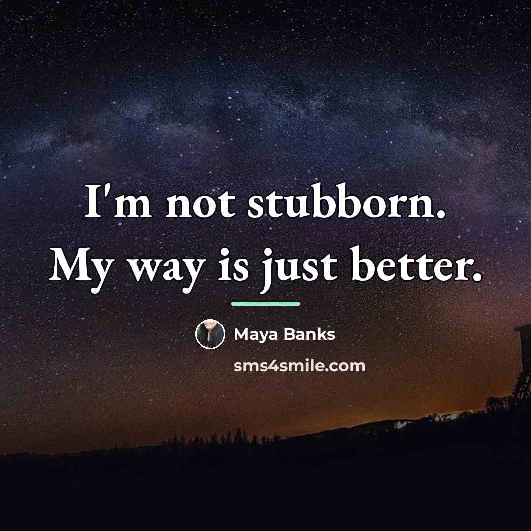 “I'm not stubborn. My way is just better.…” quote by Maya Banks