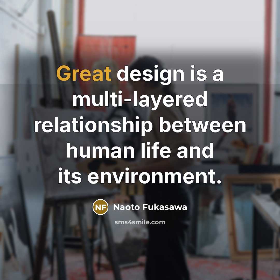 “Great design is a multi-layered relationship between human life and…” quote by Naoto Fukasawa
