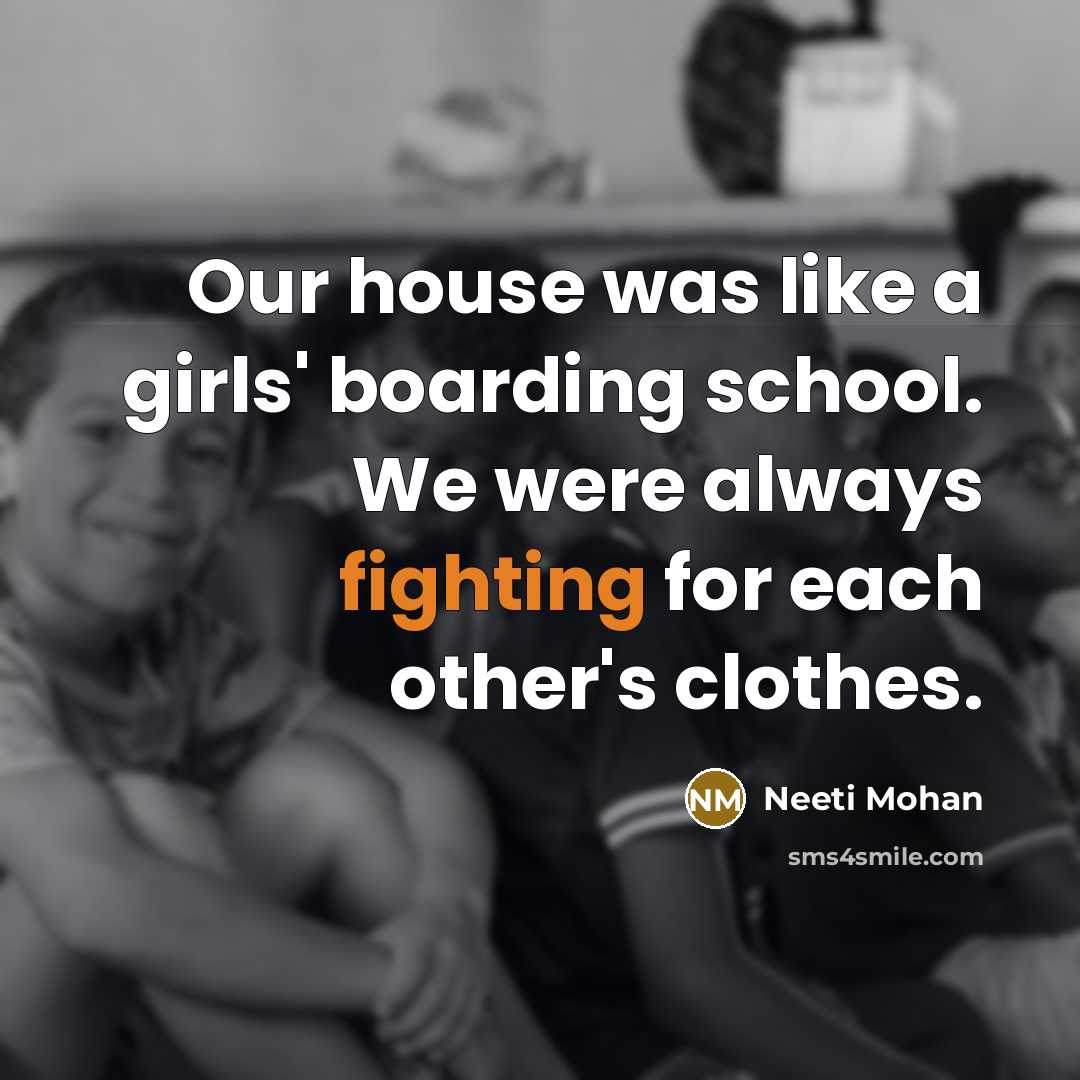 “Our house was like a girls' boarding school. We were…” quote by Neeti Mohan