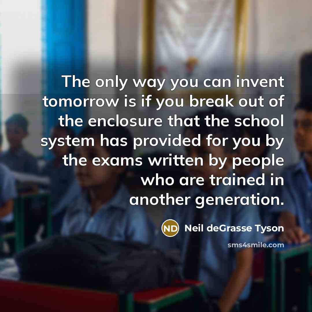 “The only way you can invent tomorrow is if you…” quote by Neil deGrasse Tyson