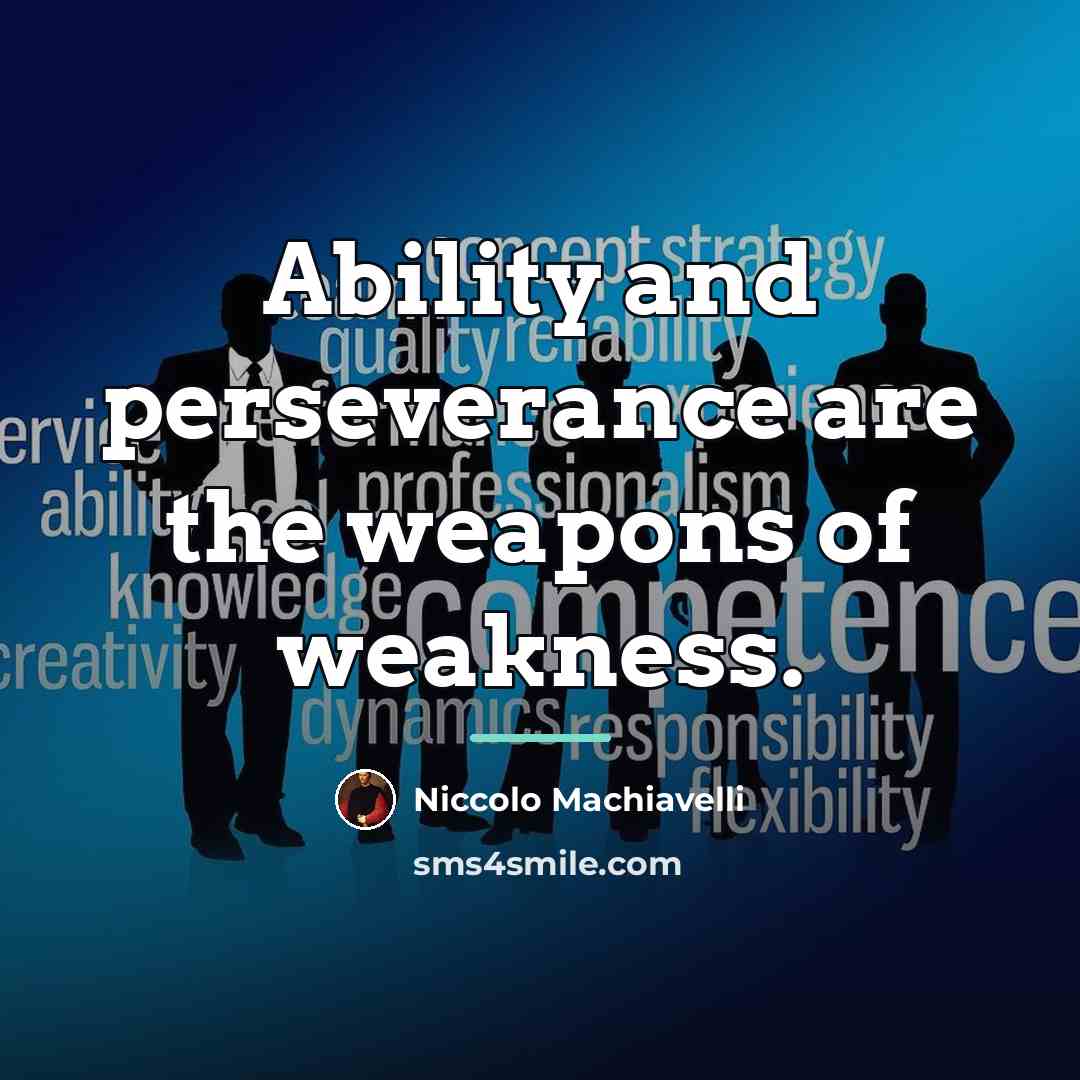 “Ability and perseverance are the weapons of weakness.…” quote by Niccolo Machiavelli