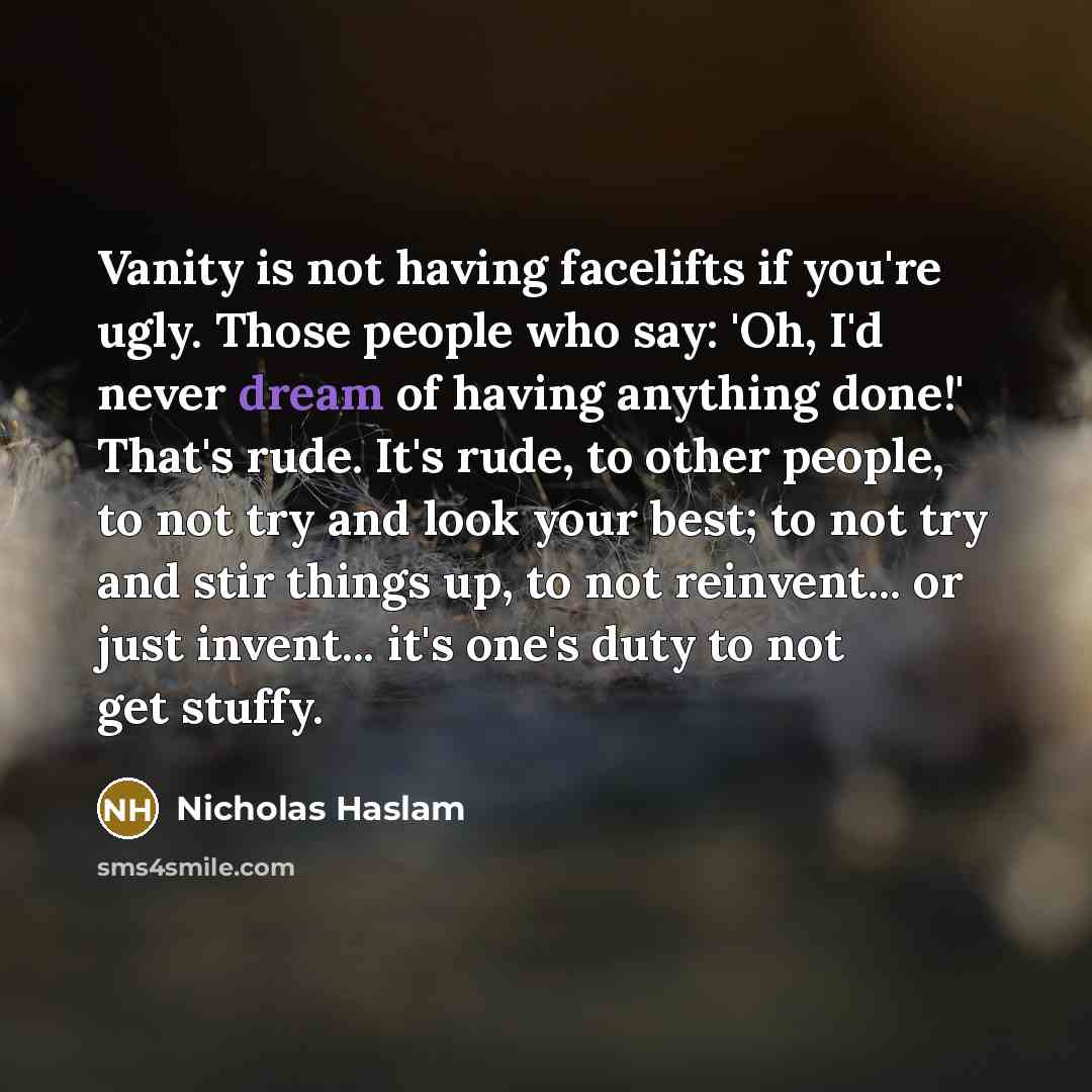 “Vanity is not having facelifts if you're ugly. Those people…” quote by Nicholas Haslam