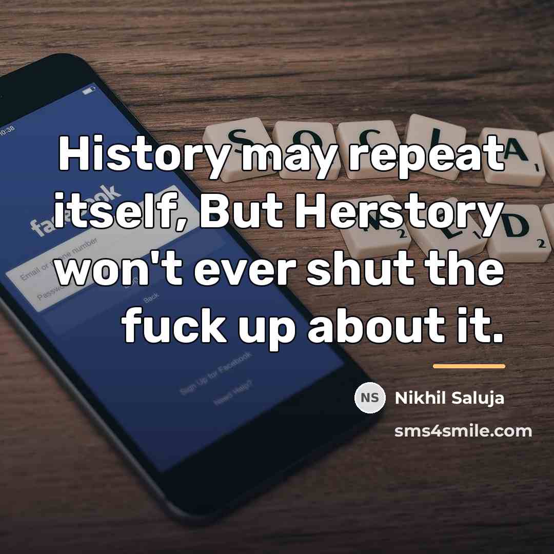 “History may repeat itself, But Herstory won't ever shut the…” quote by Nikhil Saluja