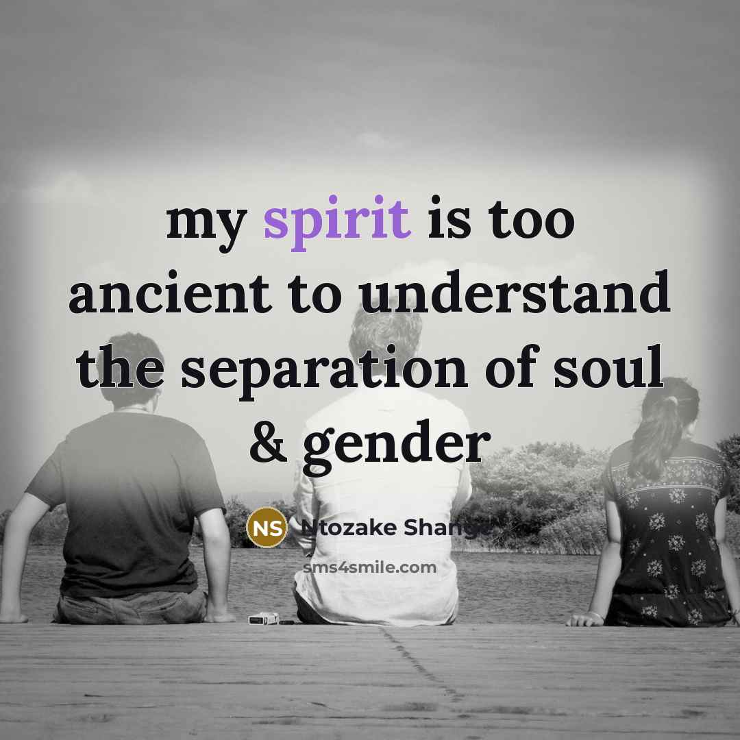 “my spirit is too ancient to understand the separation of…” quote by Ntozake Shange