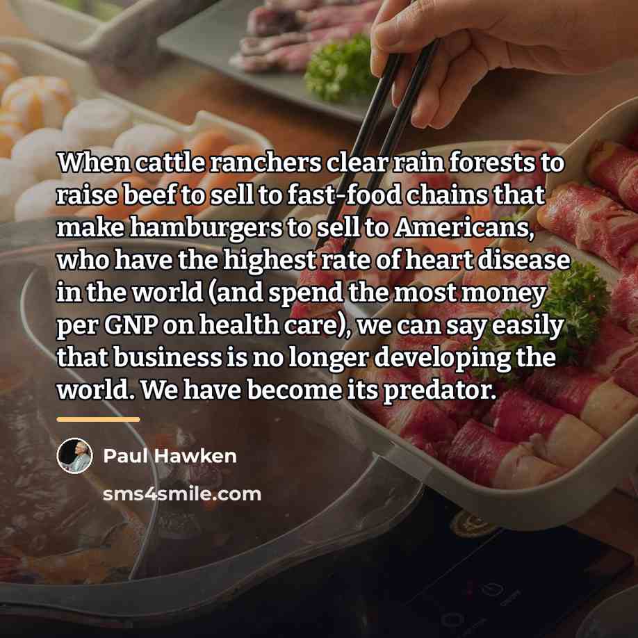“When cattle ranchers clear rain forests to raise beef to…” quote by Paul Hawken