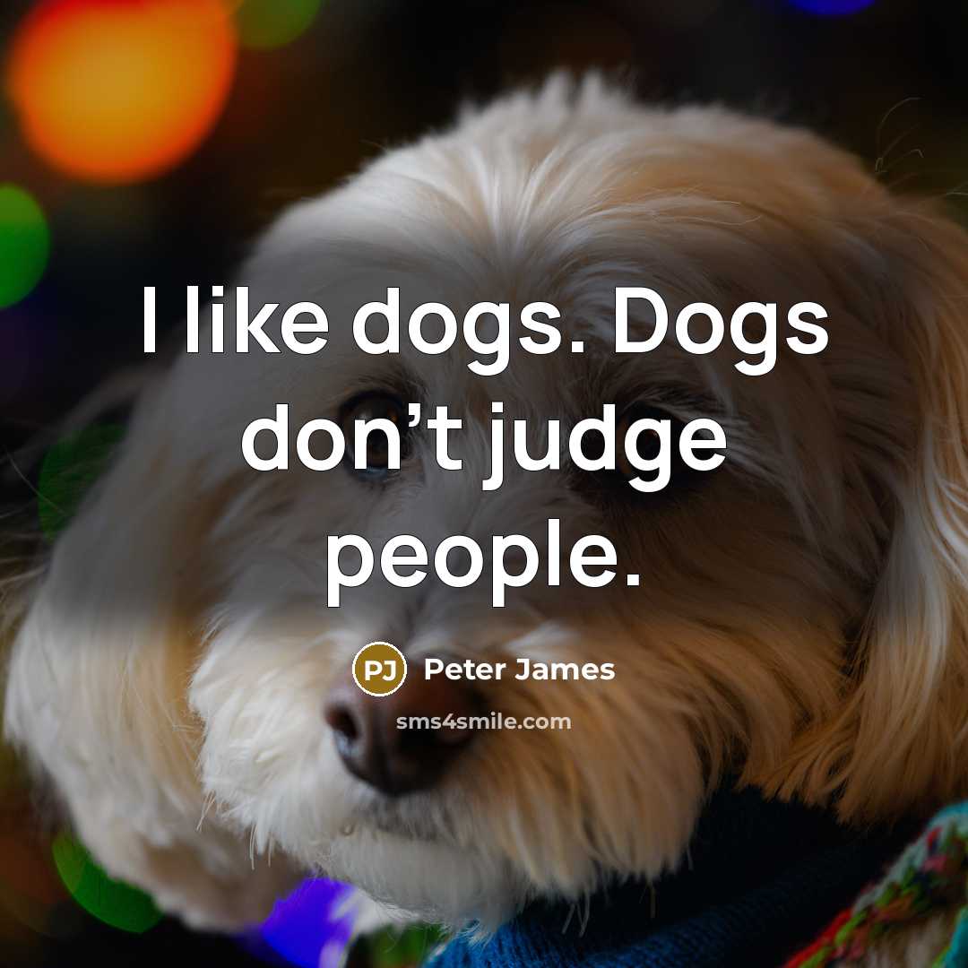 “I like dogs. Dogs don't judge people.…” quote by Peter James