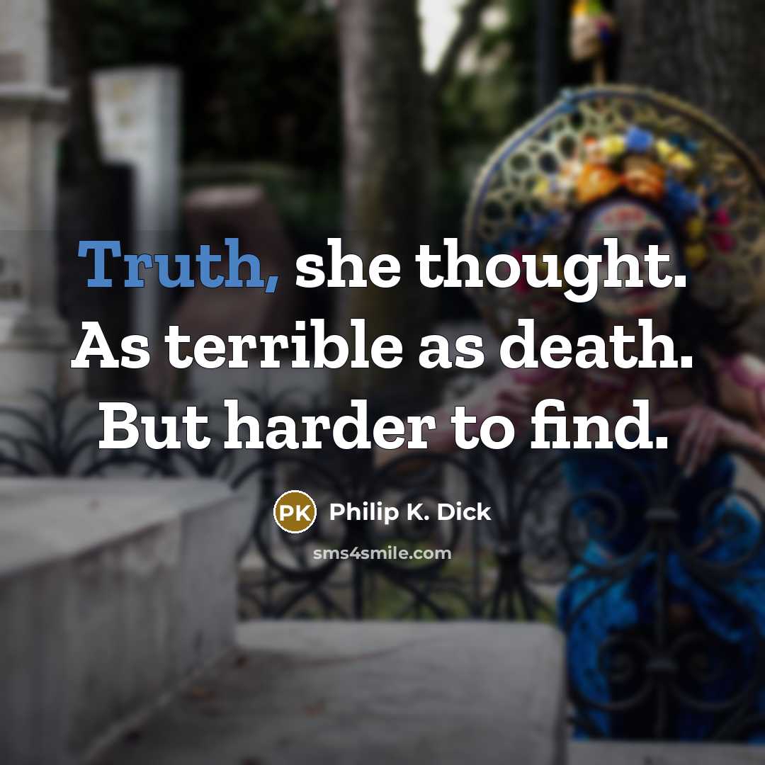 “Truth, she thought. As terrible as death. But harder to…” quote by Philip K. Dick