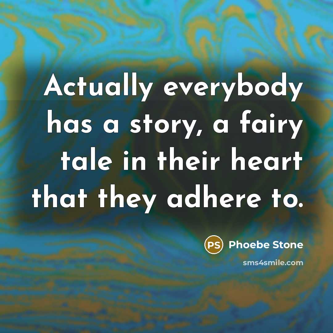 “Actually everybody has a story, a fairy tale in their…” quote by Phoebe Stone