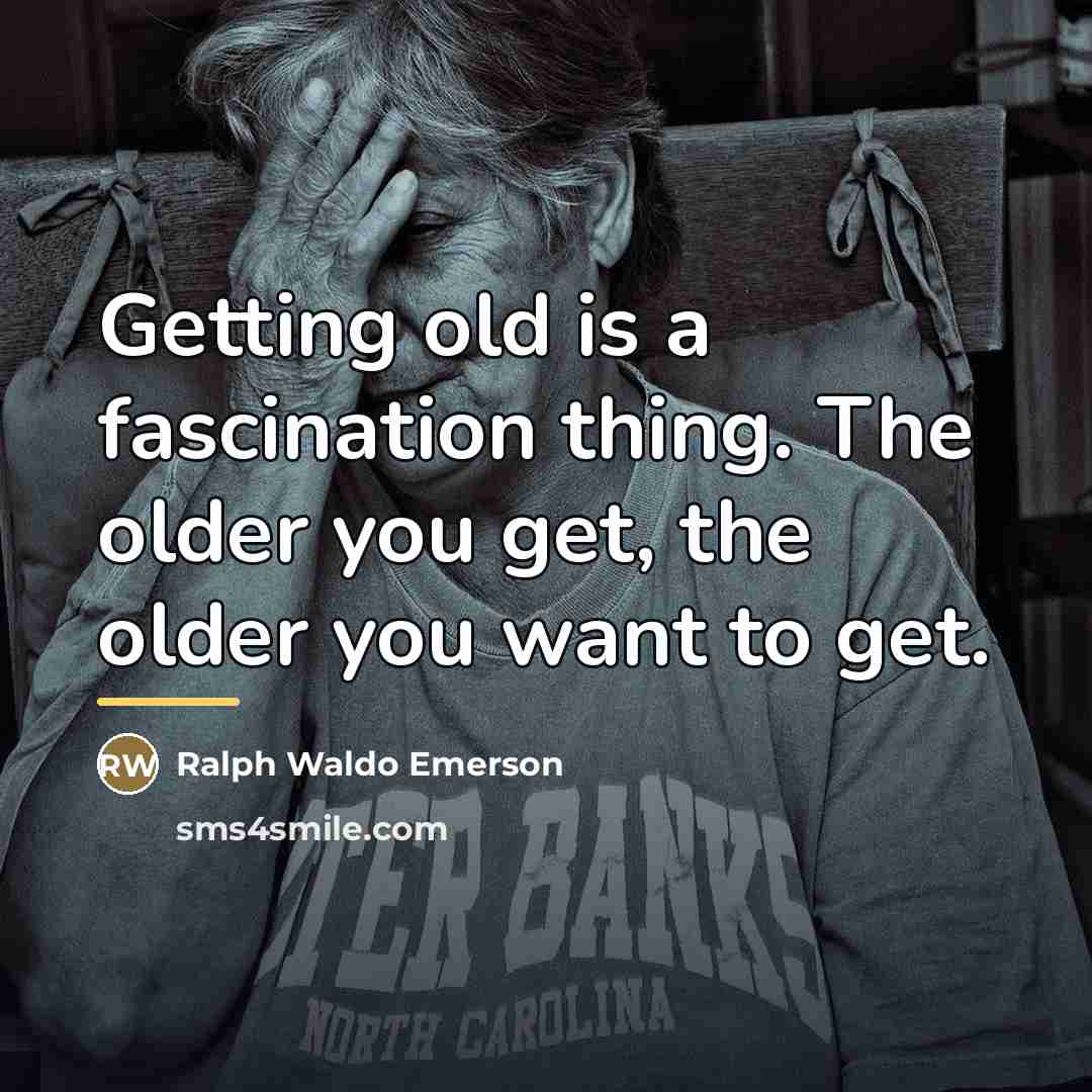 “Getting old is a fascination thing. The older you get,…” quote by Ralph Waldo Emerson