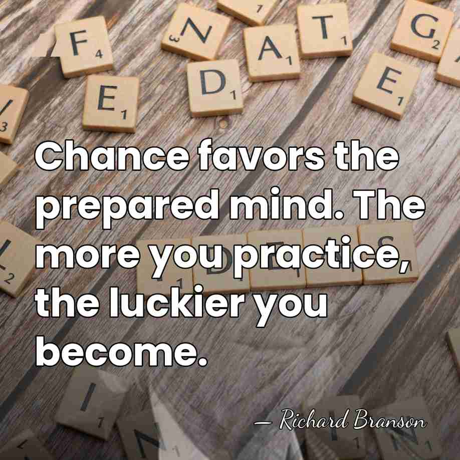 Chance favors the prepared mind. The more you practice, the luckier you&hellip; - Richard Branson