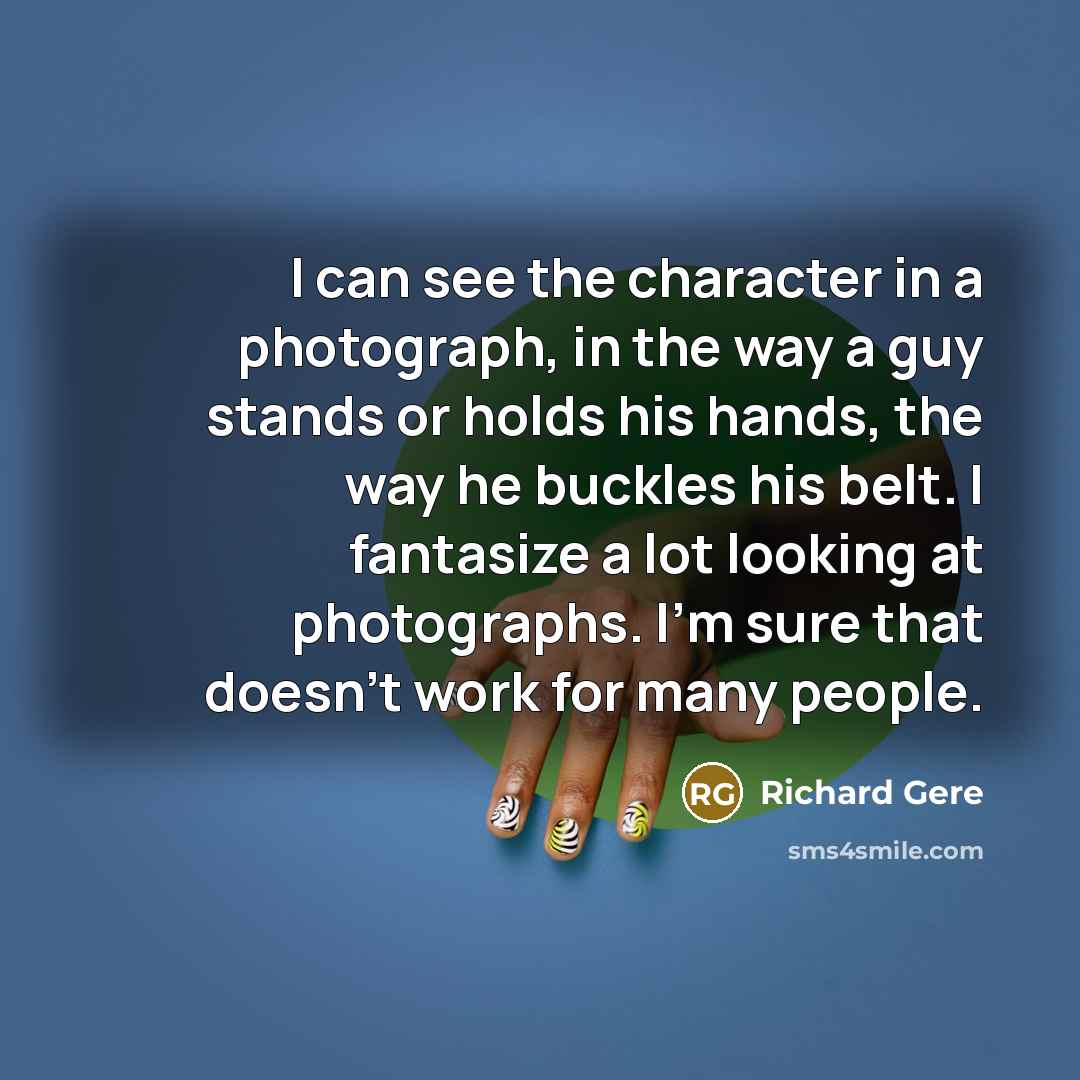 “I can see the character in a photograph, in the…” quote by Richard Gere
