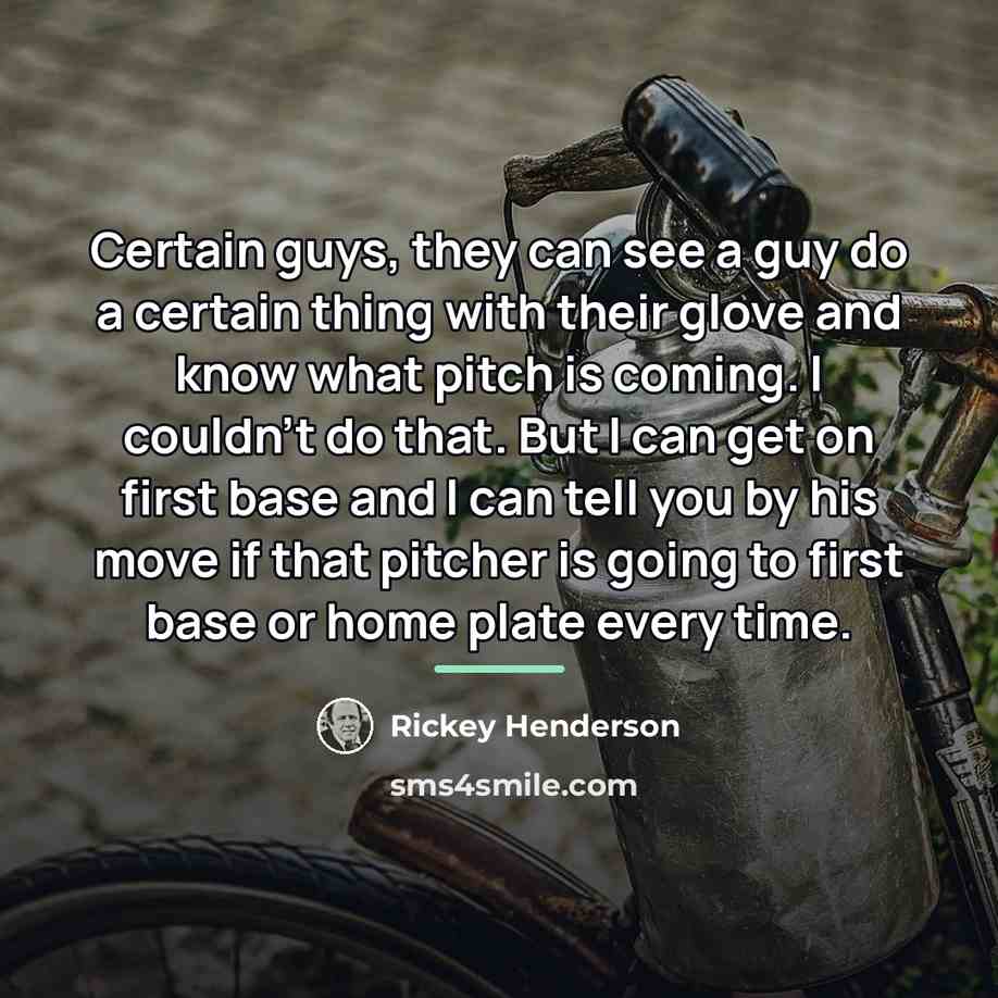 “Certain guys, they can see a guy do a certain…” quote by Rickey Henderson