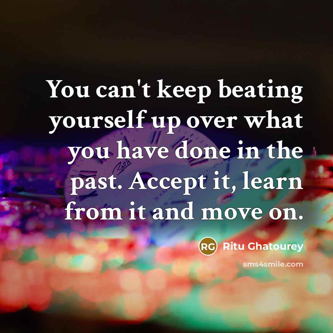 “You can't keep beating yourself up over what you have…” quote by Ritu Ghatourey