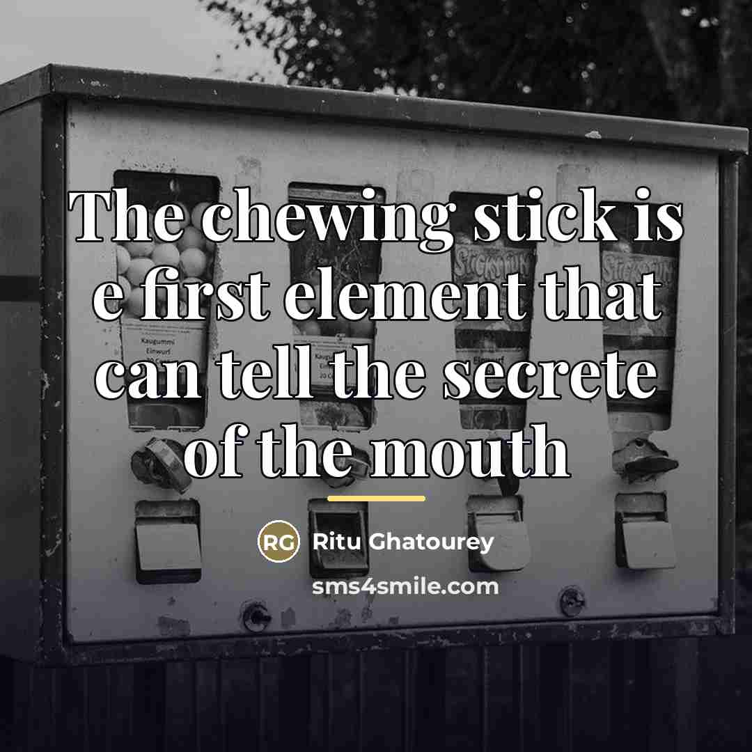 “The chewing stick is e first element that can tell…” quote by Ritu Ghatourey