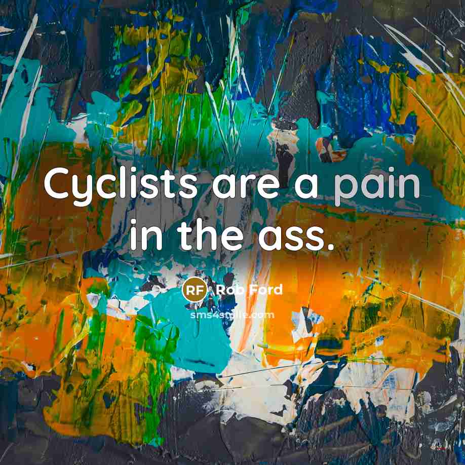 “Cyclists are a pain in the ass.…” quote by Rob Ford