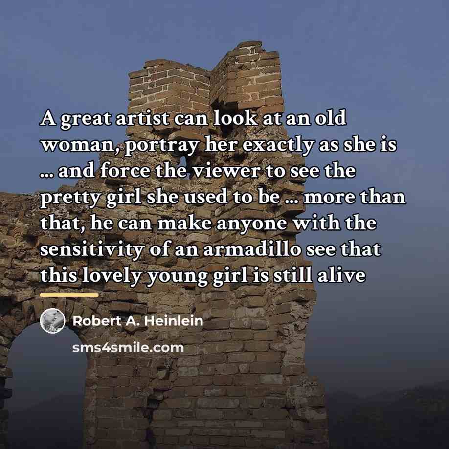 “A great artist can look at an old woman, portray…” quote by Robert A. Heinlein