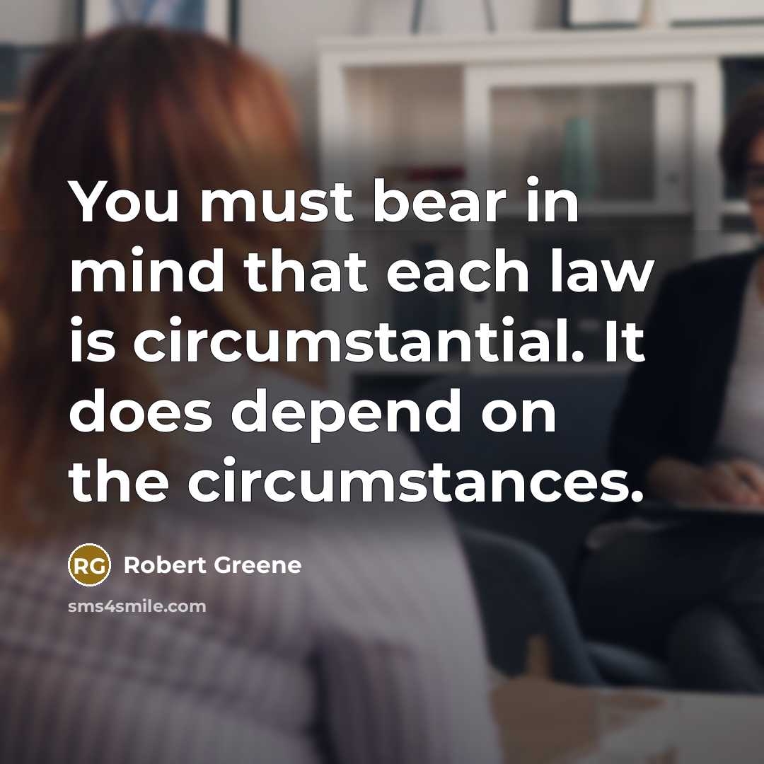 “You must bear in mind that each law is circumstantial.…” quote by Robert Greene