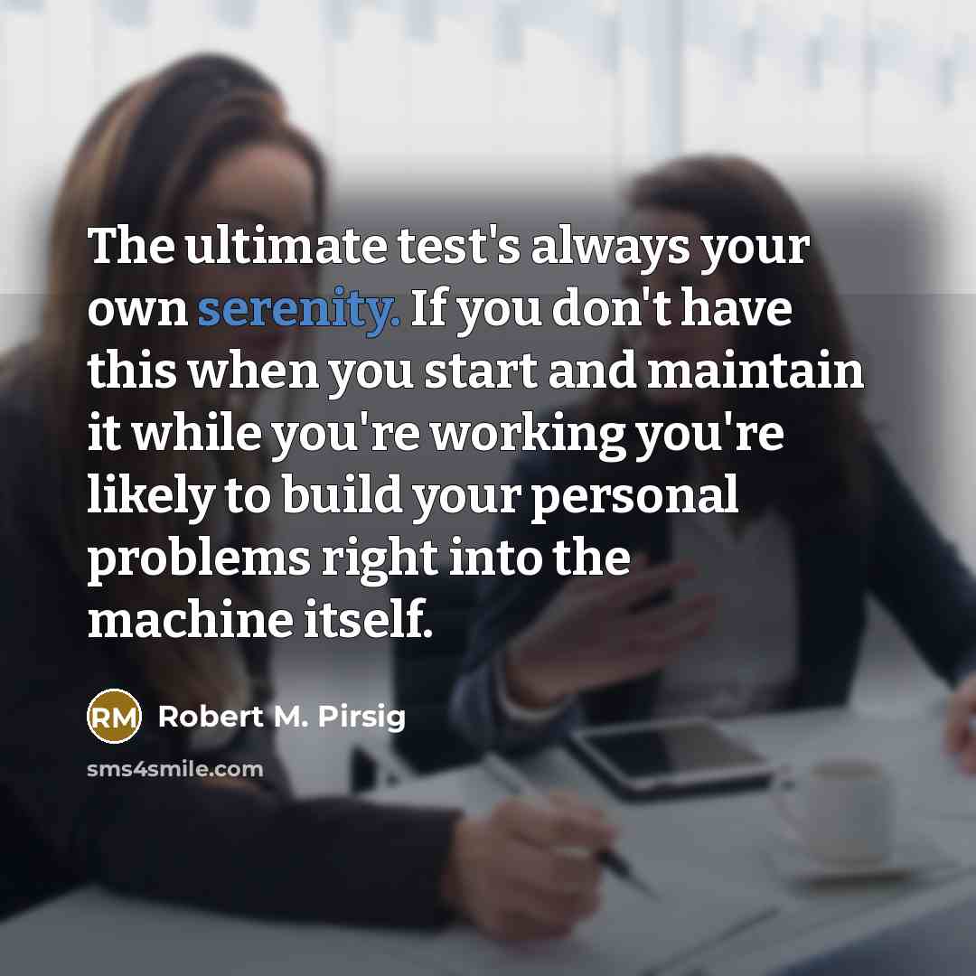 “The ultimate test's always your own serenity. If you don't…” quote by Robert M. Pirsig