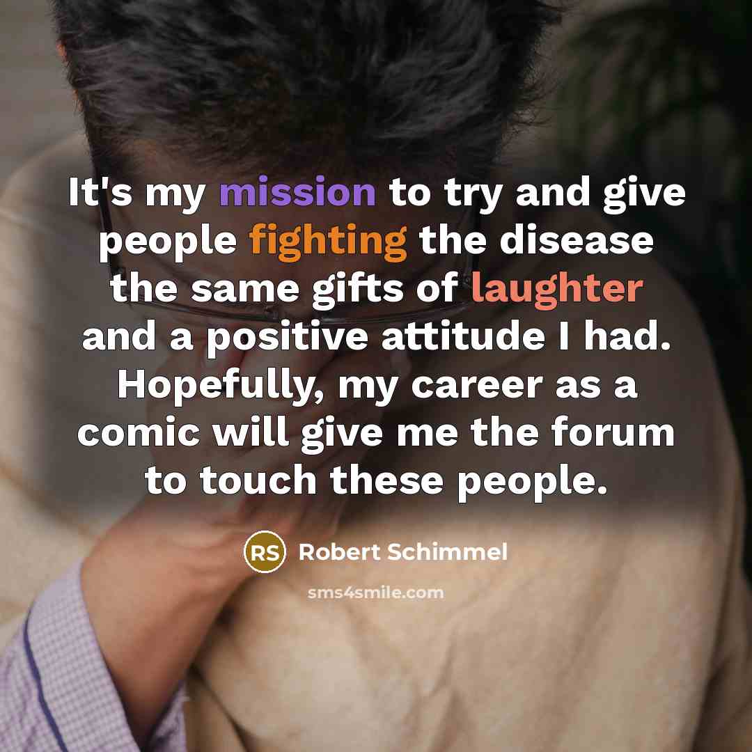 “It's my mission to try and give people fighting the…” quote by Robert Schimmel