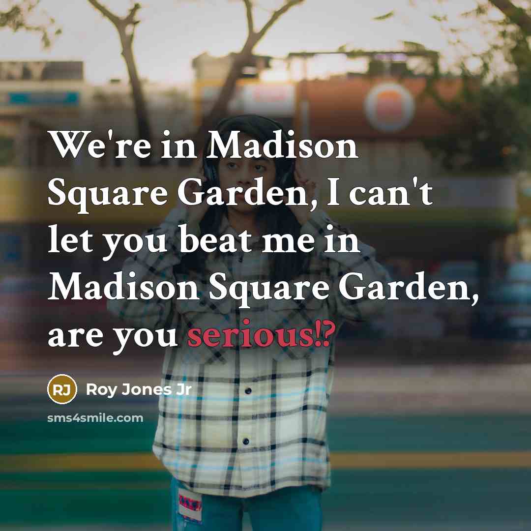 “We're in Madison Square Garden, I can't let you beat…” quote by Roy Jones Jr