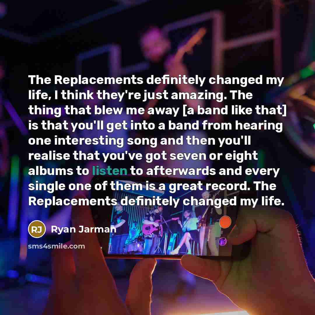 “The Replacements definitely changed my life, I think they're just…” quote by Ryan Jarman