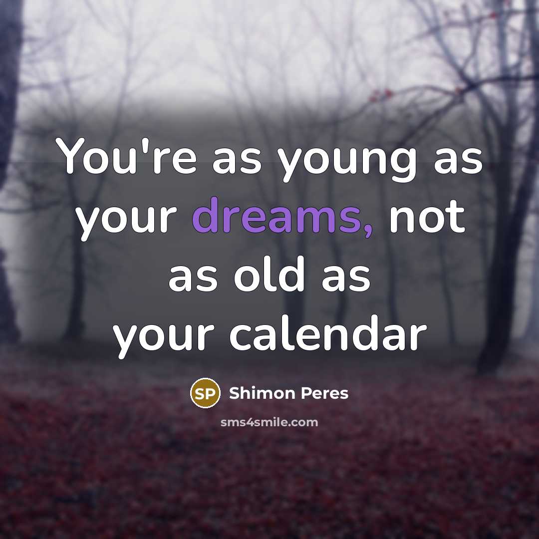 “You're as young as your dreams, not as old as…” quote by Shimon Peres