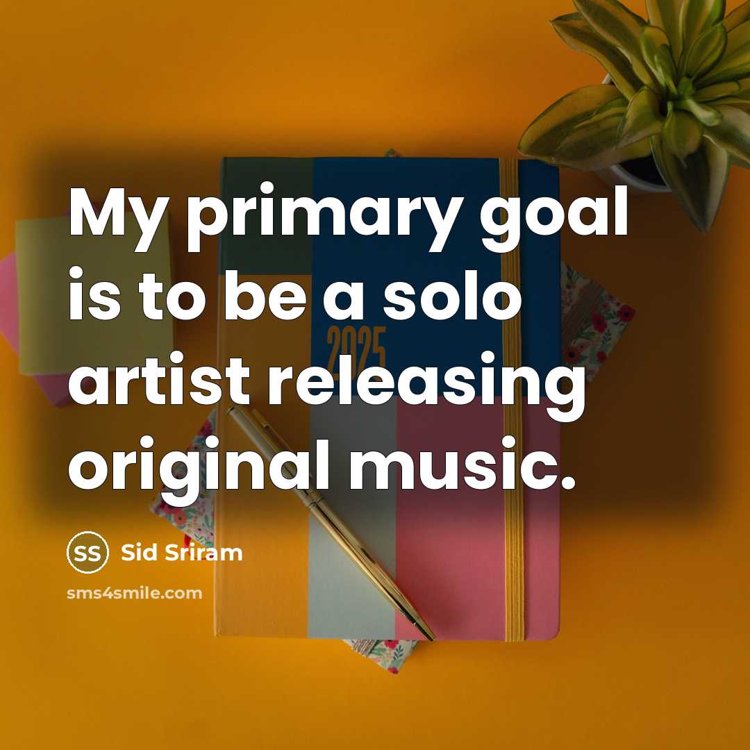 “My primary goal is to be a solo artist releasing…” quote by Sid Sriram