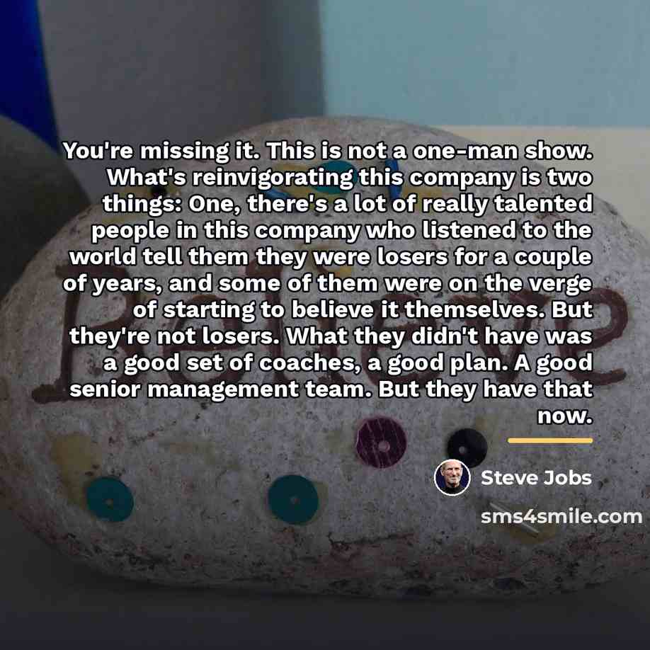 “You're missing it. This is not a one-man show. What's…” quote by Steve Jobs