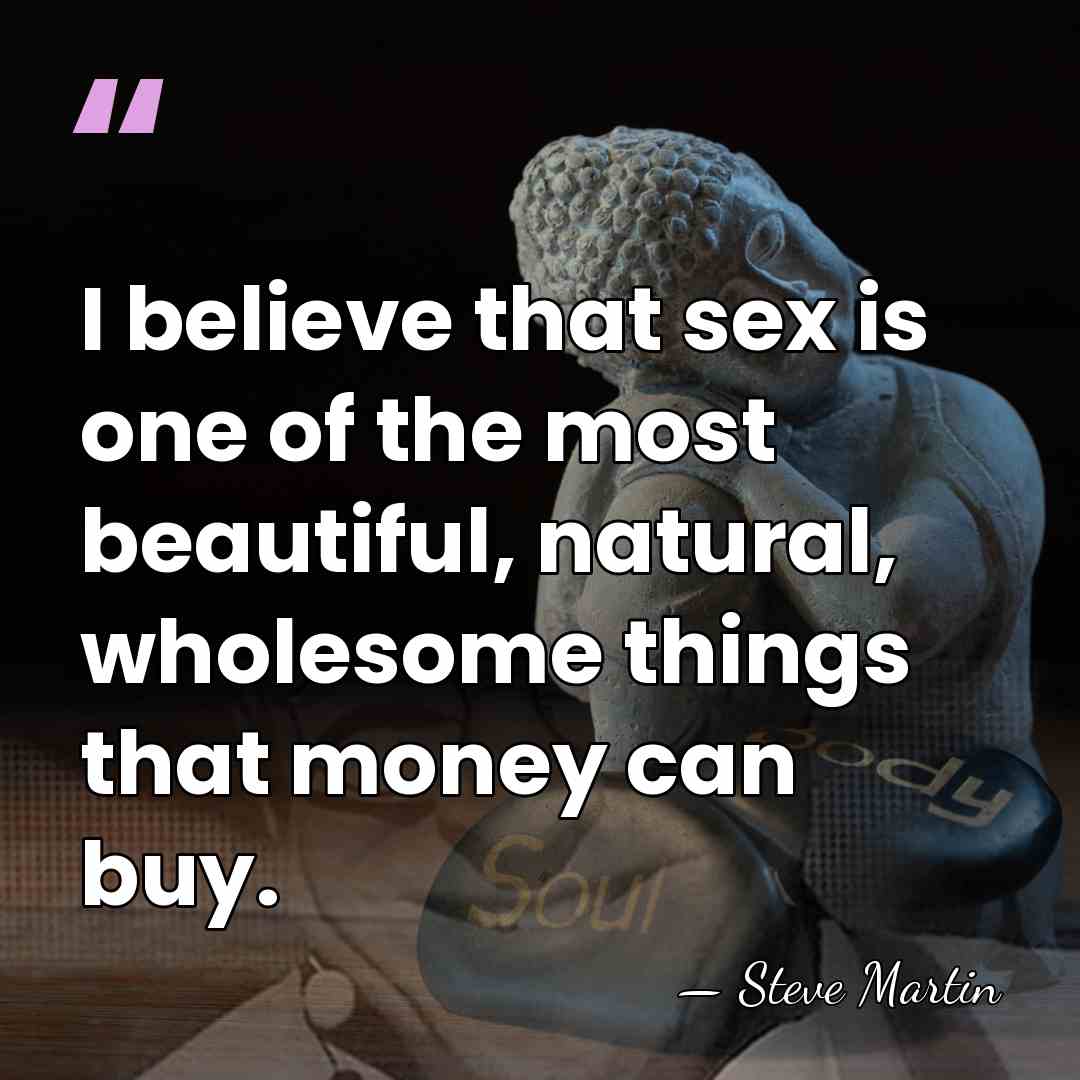 I believe that sex is one of the most beautiful, natural, wholesome&hellip; - Steve Martin