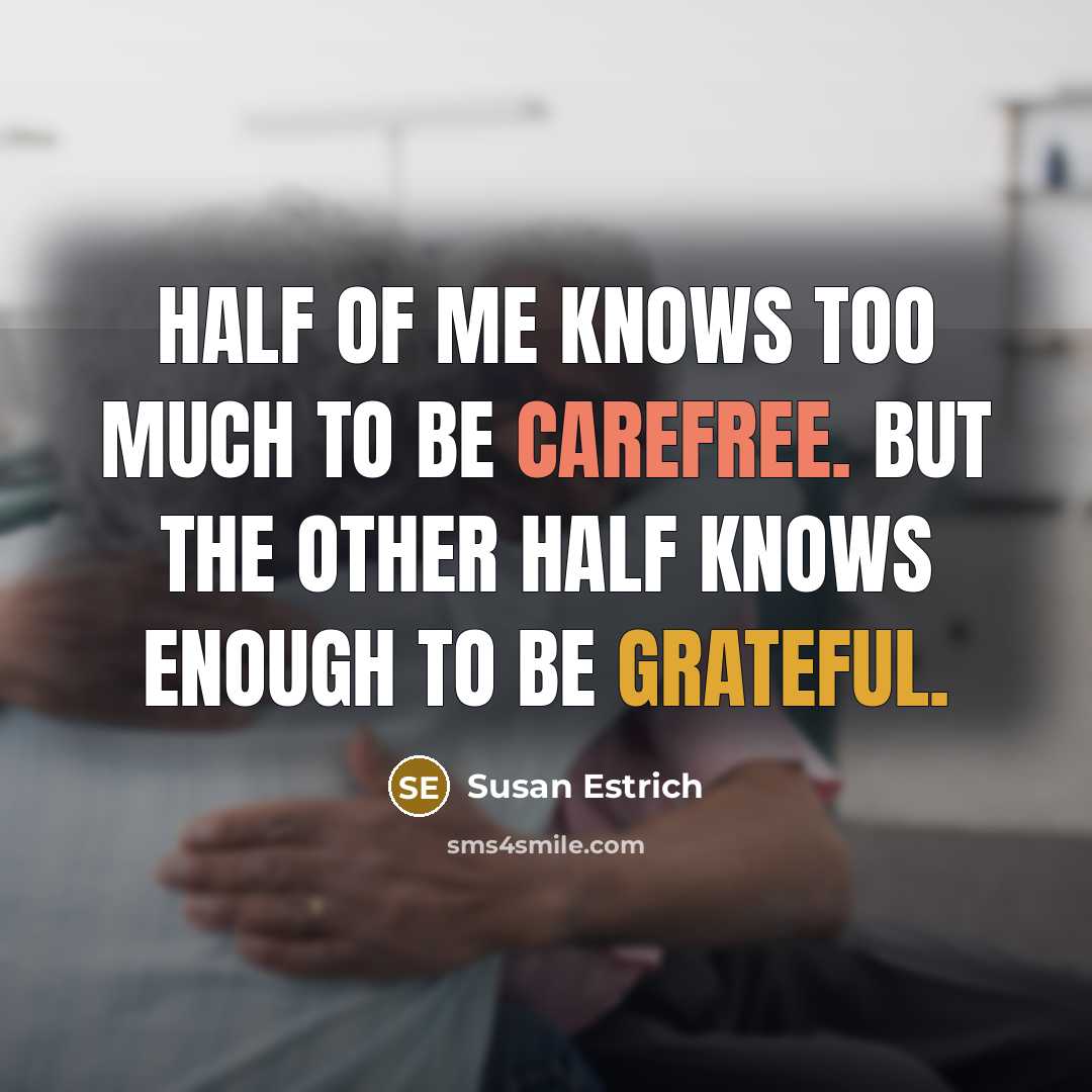 “Half of me knows too much to be carefree. But…” quote by Susan Estrich