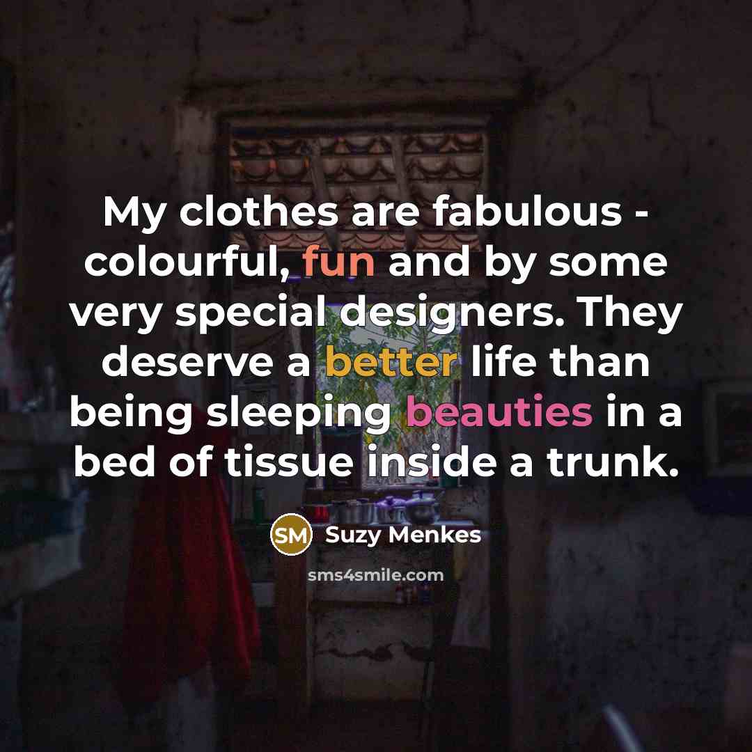 “My clothes are fabulous - colourful, fun and by some…” quote by Suzy Menkes