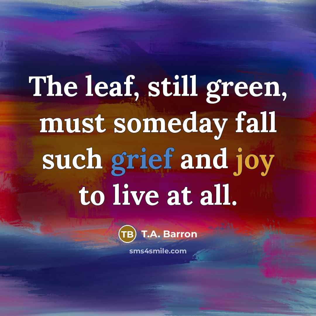 “The leaf, still green, must someday fall such grief and…” quote by T.A. Barron