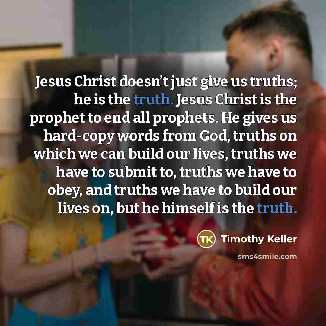 “Jesus Christ doesn’t just give us truths; he is the…” quote by Timothy Keller
