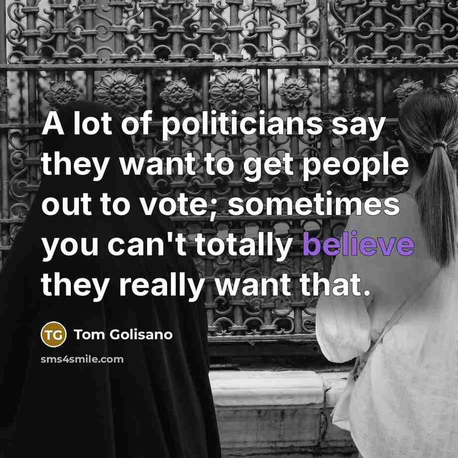 “A lot of politicians say they want to get people…” quote by Tom Golisano
