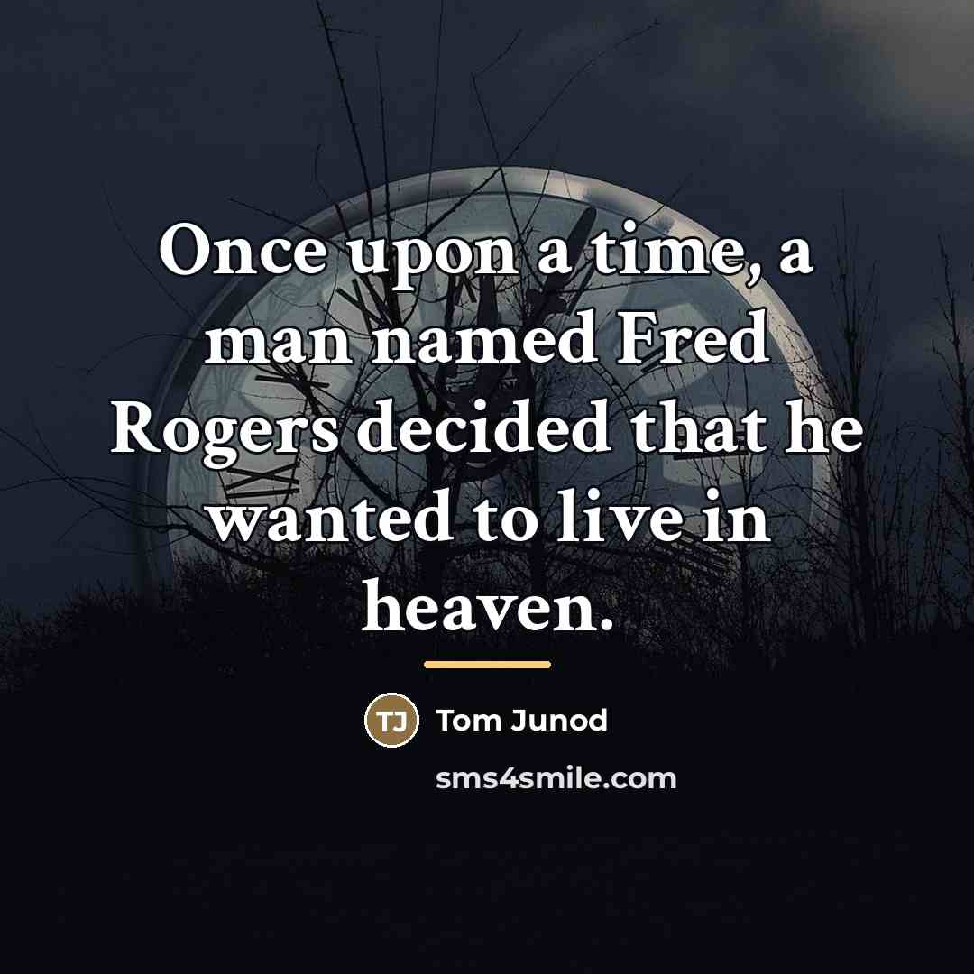 “Once upon a time, a man named Fred Rogers decided…” quote by Tom Junod