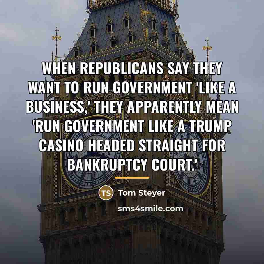 “When Republicans say they want to run government 'like a…” quote by Tom Steyer